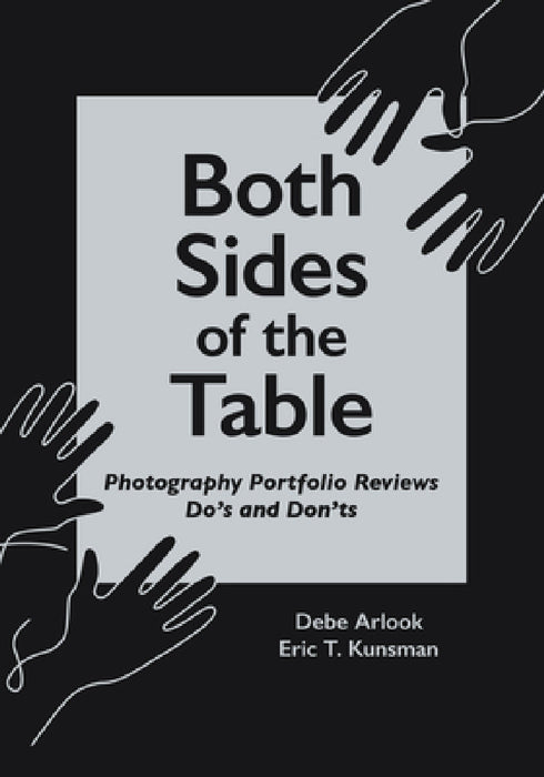 Both Sides of the Table: Photography Portfolio Reviews Do's & Don'ts by Debe Arlook, Eric T. Kunsman