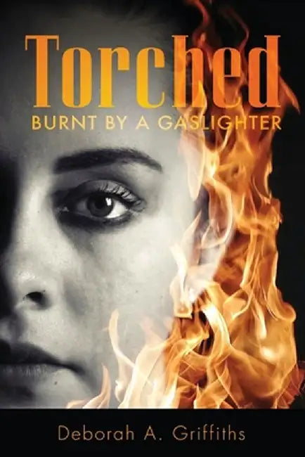 Torched: Burnt By A Gaslighter by Deborah Griffiths