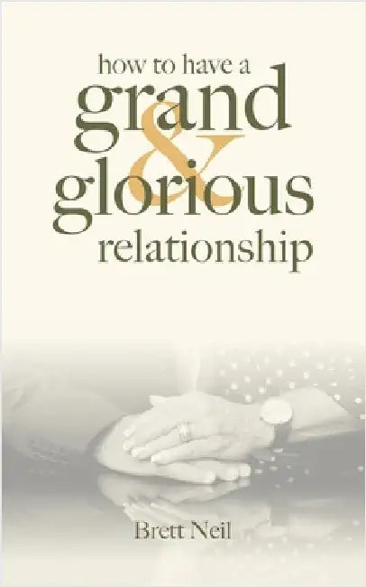How To Have A Grand & Glorious Relationship by Neil, Brett