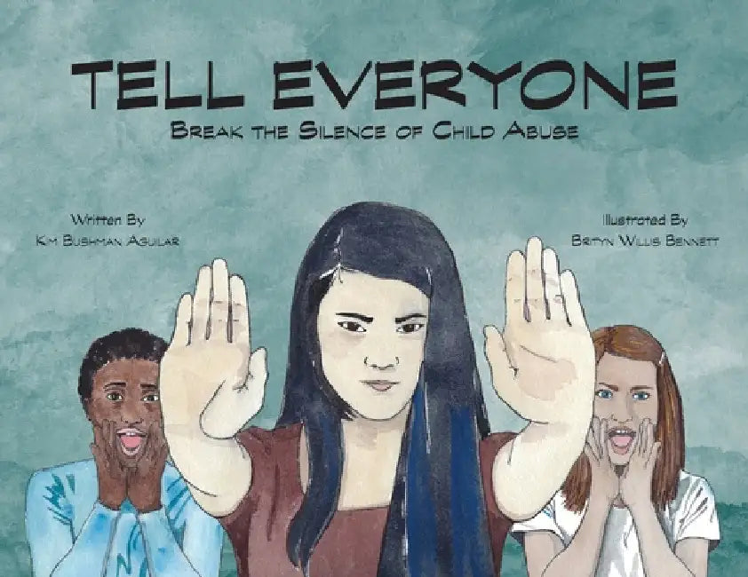 Tell Everyone: Break the Silence of Child Abuse by Kim Bushman Aguilar