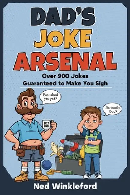 Dad's Joke Arsenal: The Ultimate Collection of Groan-Worthy, Eye-Rolling, Laugh-Out-Loud Puns for All Ages, over 900 jokes guaranteed to make you sigh by Winkleford, Ned