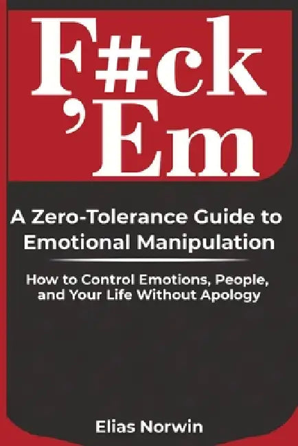 F#ck 'Em: How to Control Emotions, Set Boundaries, and Take Back Your Power by Elias Norwin