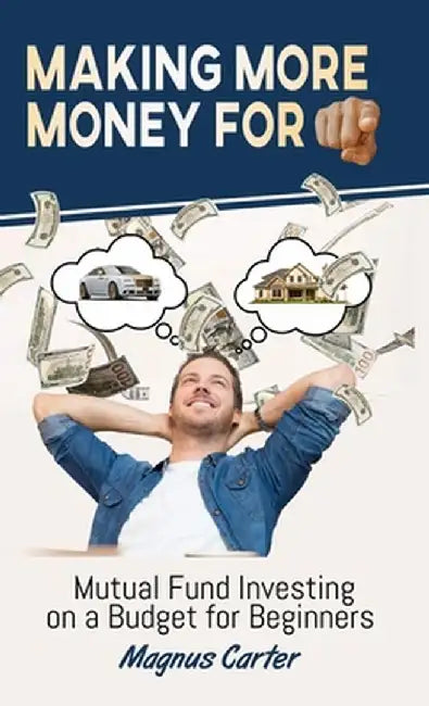 Making More Money for You!: Mutual Fund Investing on a Budget for Beginners by Magnus Carter