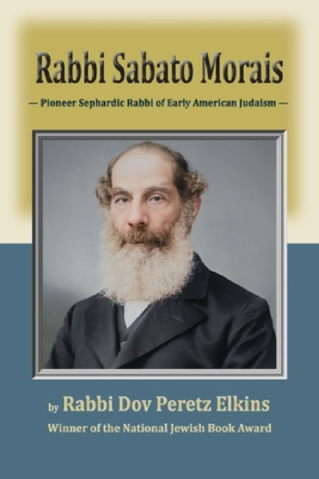 Rabbi Sabato Morais: Pioneer Sephardic Rabbi of Early American Judaism by Dov Peretz Elkins