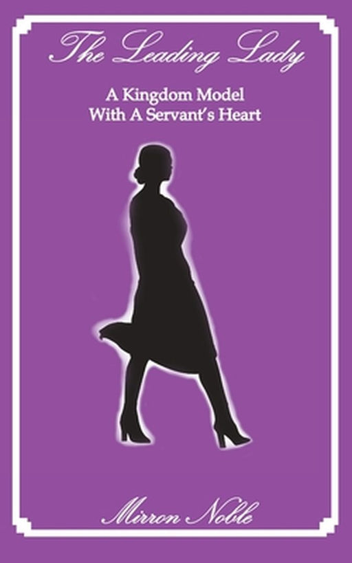 The Leading Lady-A Kingdom Model with a Servant's Heart by Mirron Lackey