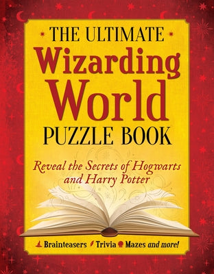 The Ultimate Wizarding World Puzzle Book: Test Your Knowledge of Harry Potter, Hogwarts and More by The Editors of Mugglenet