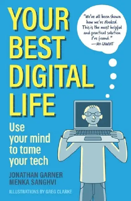 Your Best Digital Life: Use Your Mind to Tame Your Tech by Jonathan Garner