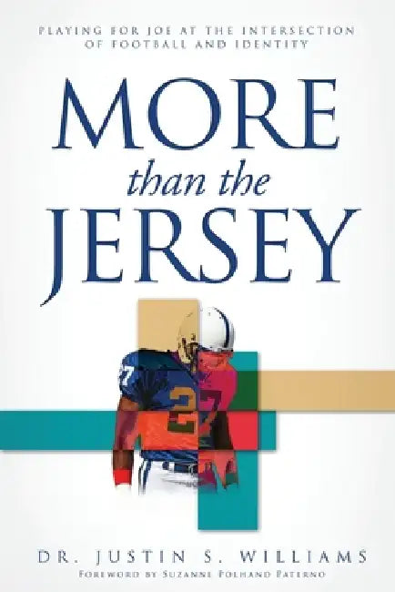 More Than the Jersey: Playing For Joe At The Intersection Of Football And Identity by Justin S. Williams, Deborah Kevin