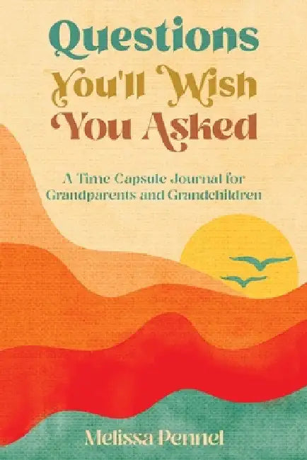 Questions You'll Wish You Asked: A Time Capsule Journal for Grandparents and Grandchildren by Melissa Pennel