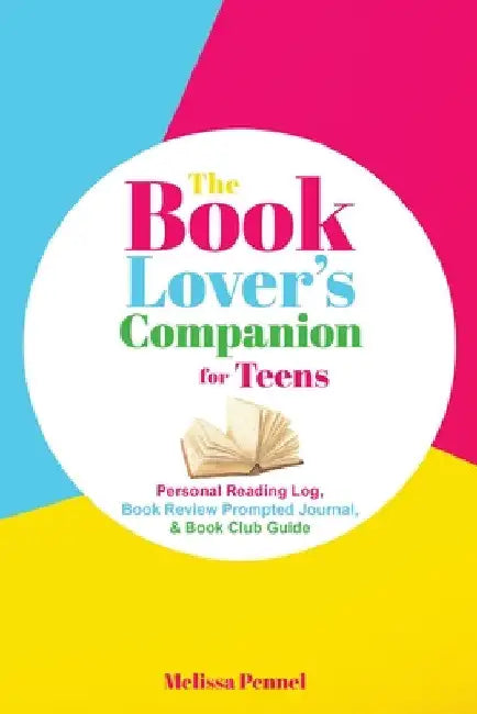The Book Lover's Companion for Teens: Personal Reading Log, Review Prompted Journal, and Club Guide by Melissa Pennel