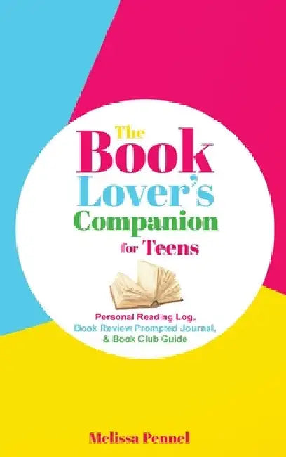 The Book Lover's Companion for Teens: Personal Reading Log, Review Prompted Journal, and Club Guide by Melissa Pennel