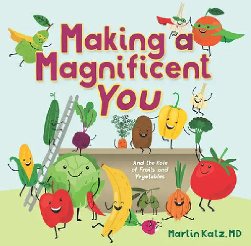 Making a Magnificent You: And the Role of Fruits and Vegetables by Martin Katz