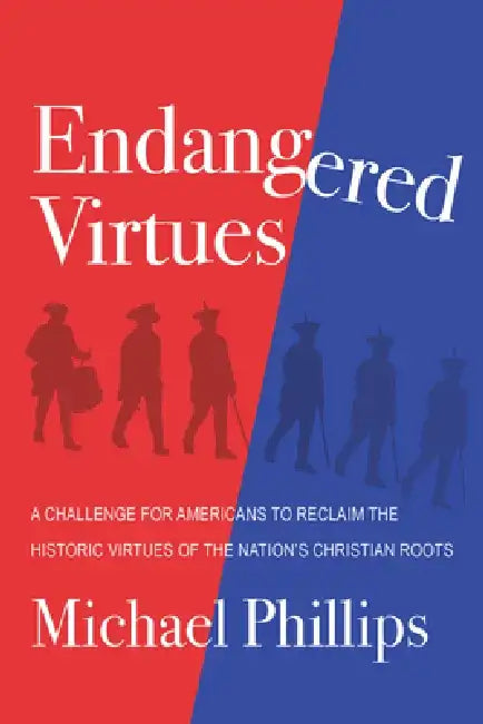 Endangered Virtues and the Coming Ideological War: A Challenge for Americans to Reclaim the Historic Virtues of the Nation's Christian Roots by Michael Phillips