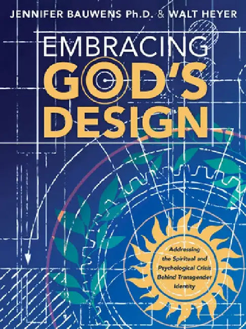 Embracing God's Design: Addressing the Spiritual and Psychological Crisis Behind Transgender Identity by Walt Heyer