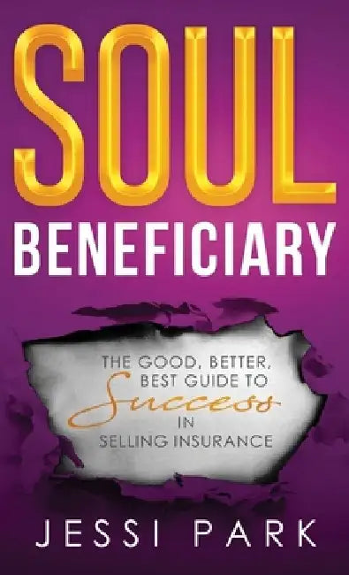 Soul Beneficiary: The Good, Better, Best Guide to Success in Selling Insurance by Jessi Park