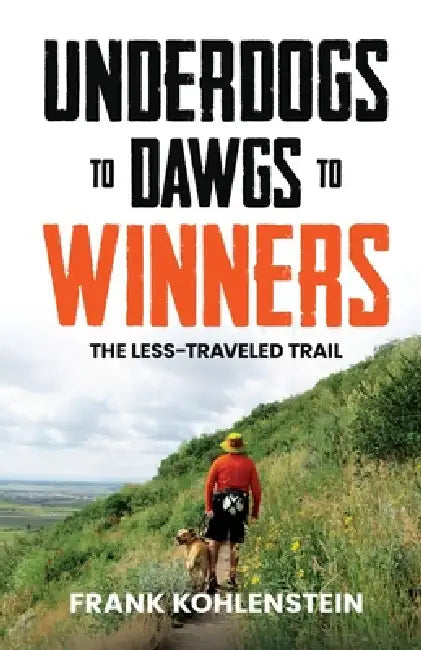 Underdogs to Dawgs to Winners: The Less-Traveled Trail by Frank Kohlenstein