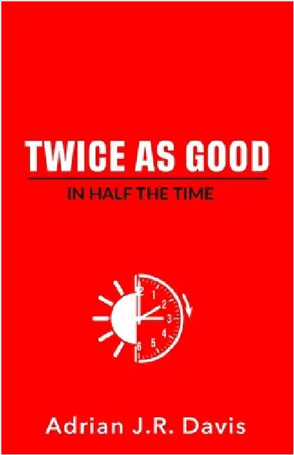 Twice As Good in Half the Time by Davis, Adrian