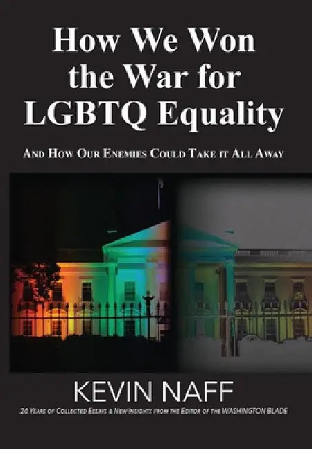 How We Won the War for LGBTQ Equality: And How Our Enemies Could Take It All Away by Naff, Kevin