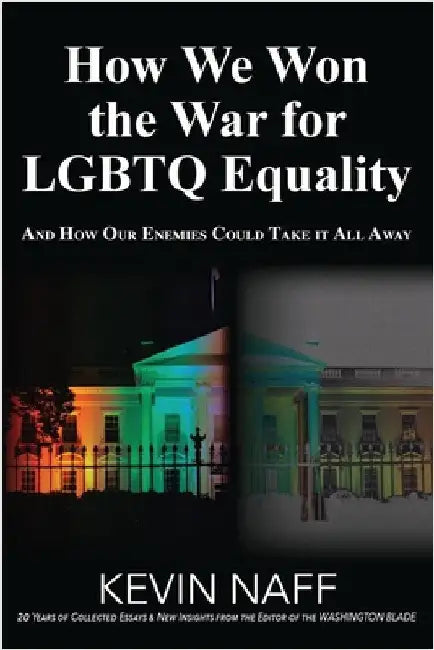How We Won the War for LGBTQ Equality: And How Our Enemies Could Take It All Away by Naff, Kevin