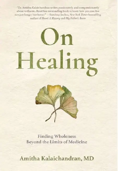 On Healing: Finding Wholeness Beyond the Limits of Medicine by Amitha Kalaichandran