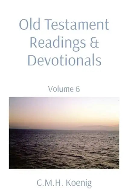 Old Testament Readings & Devotionals: Volume 6 by C. M. H. Koenig