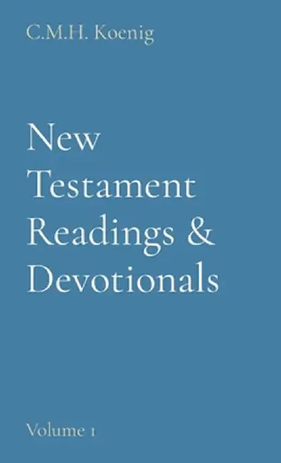 New Testament Readings & Devotionals: Volume 1 by C. M. H. Koenig