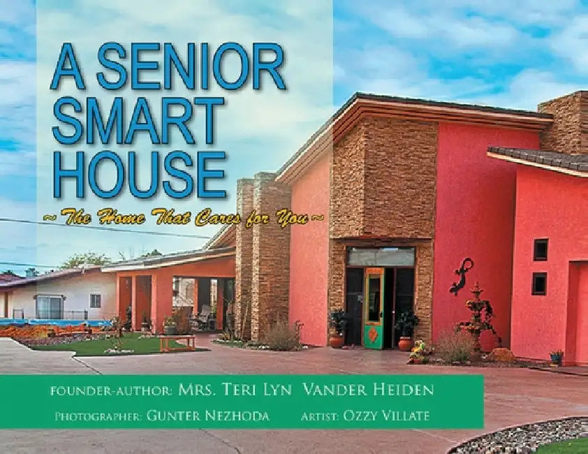 A Senior Smart House: The Home That Cares for You by Teri Lyn Vander Heiden