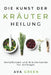 Die Kunst der Kräuterheilung: Heilpflanzen und Kräuterkunde für Anfänger: Heilpflanzen und Kräuterkunde für Anfänger: Herbalism for Beginners by Ava Green