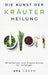 Die Kunst der Kräuterheilung: Heilpflanzen und Kräuterkunde für Anfänger: Herbalism for Beginners by Ava Green
