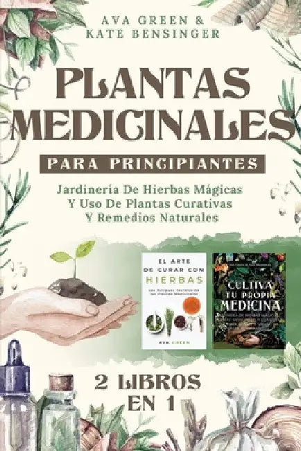 Plantas Medicinales Para Principiantes: Jardinería De Hierbas Mágicas Y Uso De Plantas Curativas Y Remedios Naturales (2 Libros en 1) by Ava Green