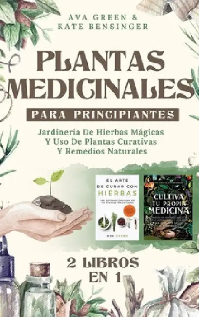 Plantas Medicinales Para Principiantes: Jardinería De Hierbas Mágicas Y Uso De Plantas Curativas Y Remedios Naturales (2 Libros en 1) by Ava Green