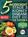 The 5 Ingredient Stage 3 Kidney Disease Diet Cookbook for Seniors: 15 minute, Delicious & Nutritious Meals: 60-Day Renal Meal Plan to Manage CKD and A by Greene, Marianne