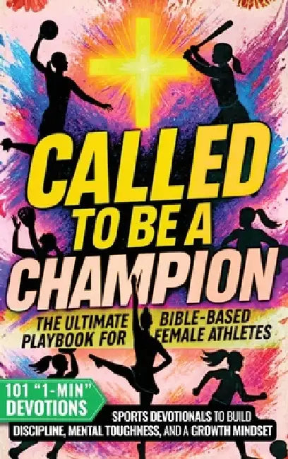 Called to Be a Champion for Girls: The Ultimate Bible-Based Playbook for Female Athletes. 101 One-Minute Christian Sports Devotionals to Build Discipl by Cyrus Ellison
