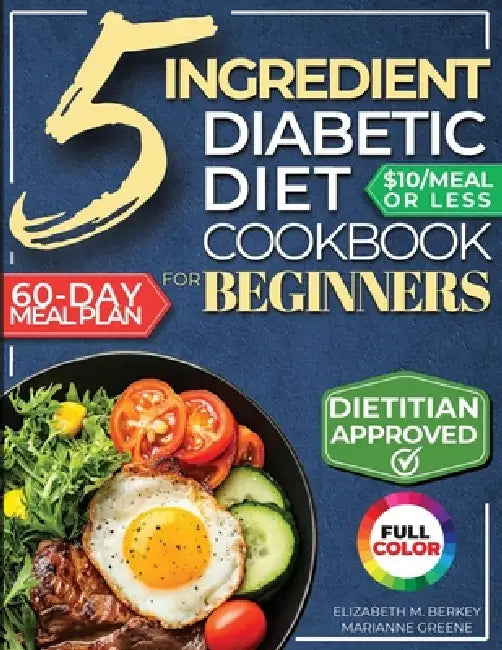 The 5 Ingredient Diabetic Diet Cookbook for Beginners: How to Stabilize Blood Sugar in Just 30 Minutes a Day - 60 Days of Simple, Delicious Type 2 Dia by Marianne Greene, Elizabeth M. Berkey