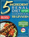 The 5 Ingredient Renal Diet Cookbook for Beginners: How to Boost Kidney Health in Just 15 Minutes a Day - 60 Days of Simple, Delicious CKD Meals by Marianne Greene, Licensed Nutritionist Ana Moreno