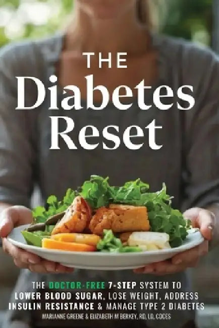 The Diabetes Reset: The Doctor-Free 7-Step System to Lower Blood Sugar, Lose Weight, Address Insulin Resistance, and Manage Type 2 Diabetes by Marianne Greene, Elizabeth M. Berkey