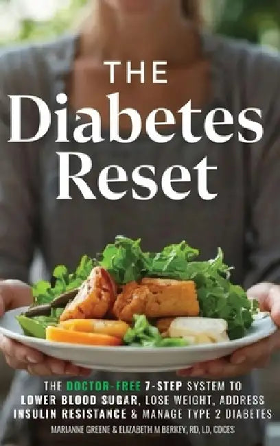 The Diabetes Reset: The Doctor-Free 7-Step System to Lower Blood Sugar, Lose Weight, Address Insulin Resistance, and Manage Type 2 Diabetes by Marianne Greene, Elizabeth M. Berkey