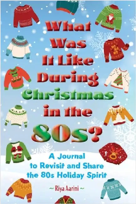 What Was It Like During Christmas in the 80s?: A Journal to Revisit and Share the 80s Holiday Spirit by Aarini, Riya