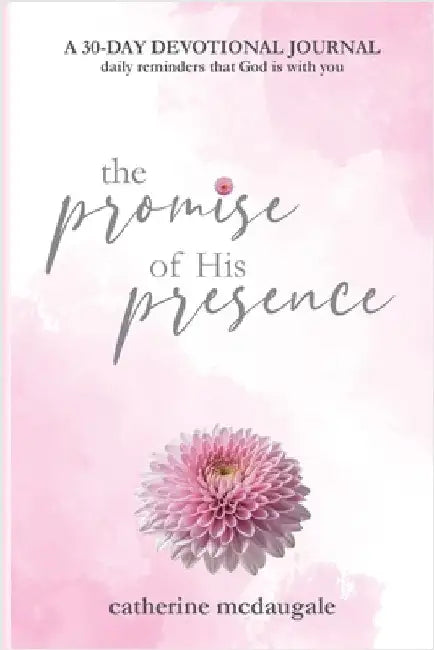 The Promise of His Presence: daily reminders that God is with you: a 30-day devotional journal by McDaugale, Catherine
