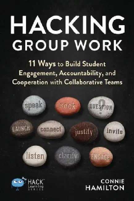 Hacking Group Work: 11 Ways to Build Student Engagement, Accountability, and Cooperation with Collaborative Teams by Connie Hamilton