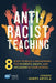 Anti-Racist Teaching: 8 Steps to Build a Framework for Diversity, Equity, and Inclusion in Your School by Symone James Abiola
