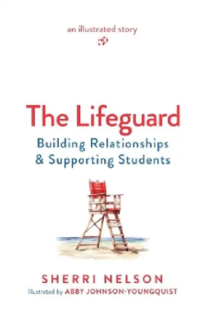 The Lifeguard: Building Relationships & Supporting Students by Sherri Nelson