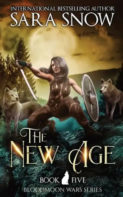 The New Age: Book 5 of the Bloodmoon Wars (a Paranormal Shifter Romance Series) by Sara Snow
