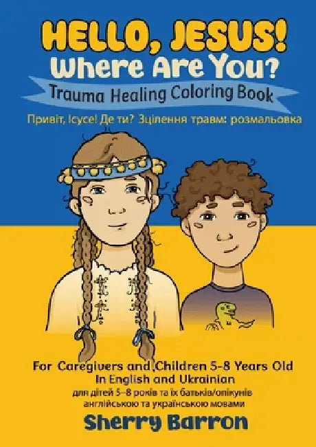 Hello, Jesus! Where Are You?: Trauma Healing Coloring Book for Caregivers and Children 5-8 Years Old in English and Ukrainian by Sherry Barron, Anna Brovko, Kateryna Chybizova