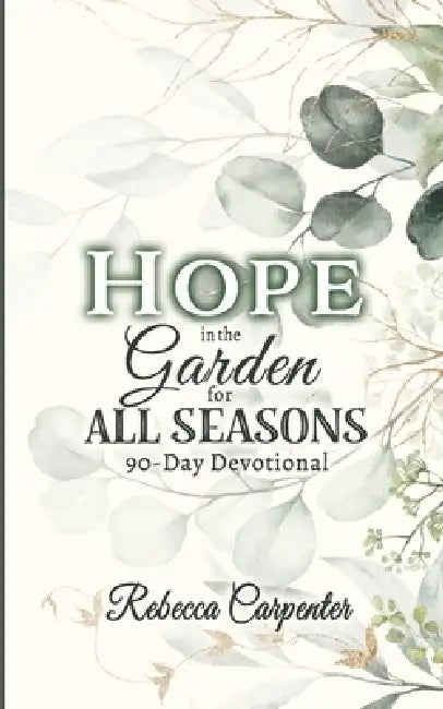 Hope in the Garden for All Season: 90-Day Devotional by Rebecca Carpenter