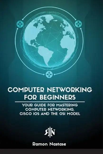 Computer Networking for Beginners: The Beginner's guide for Mastering Computer Networking, the Internet and the OSI Model by Ramon Adrian Nastase