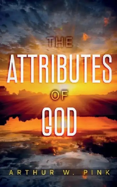 The Attributes of God: Annotated by Arthur W. Pink