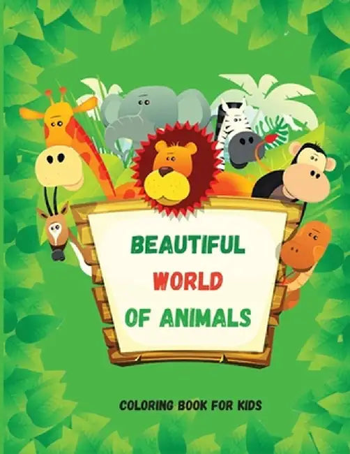 Beautiful World of Animals: Easy and Fun Educational Coloring Pages for Learning Animals Ι for Toddlers Ages 2-5 Ι Preschool, Kindergart by Axinte