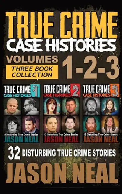True Crime Case Histories - (Books 1, 2, & 3): 32 Disturbing True Crime Stories (3 Book True Crime Collection): 32 Disturbing True Crime Stories by Neal, Jason