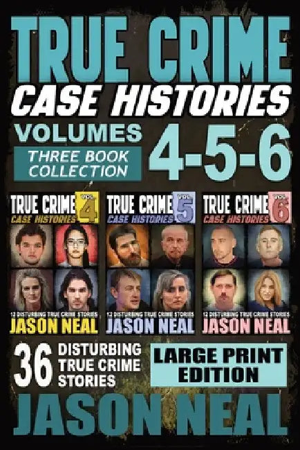 True Crime Case Histories - (Books 4, 5, & 6) LARGE PRINT EDITION: 36 Disturbing True Crime Stories (3 Book True Crime Collection) by Jason Neal